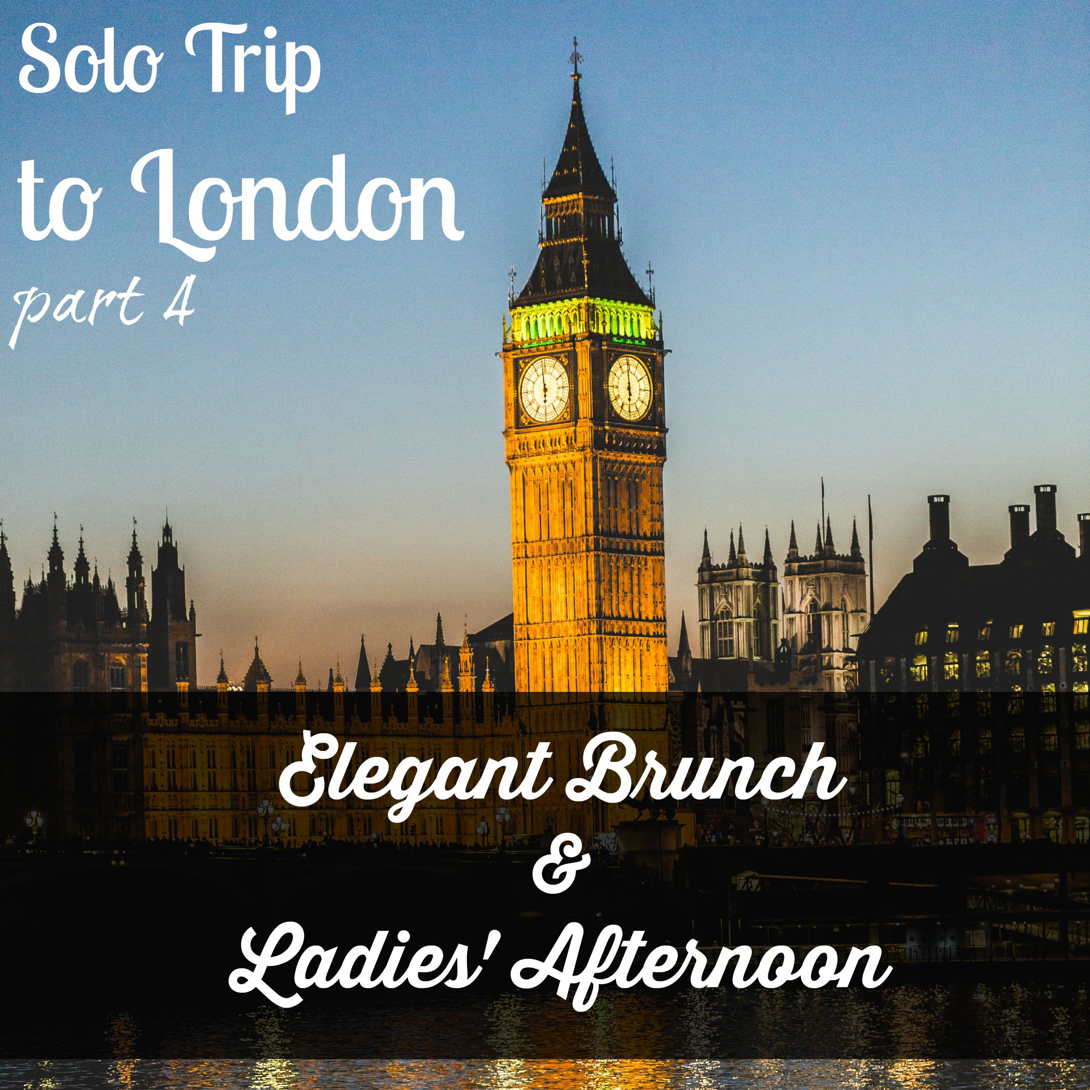 Solo trip to London, part 4 – Elegant Brunch & Ladies’ Afternoon